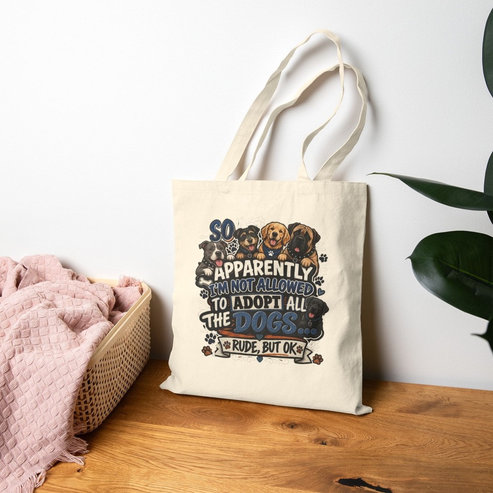 So Apparently I'm Not Allowed to Adopt All the Dogs Funny Tote Bag